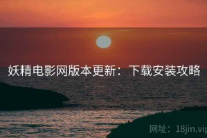妖精电影网版本更新：下载安装攻略