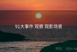 91大事件 观察 观影场景