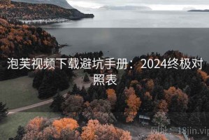 泡芙视频下载避坑手册：2024终极对照表