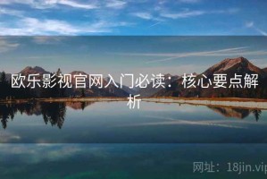 欧乐影视官网入门必读：核心要点解析