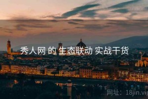 秀人网 的 生态联动 实战干货