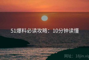 51爆料必读攻略：10分钟读懂