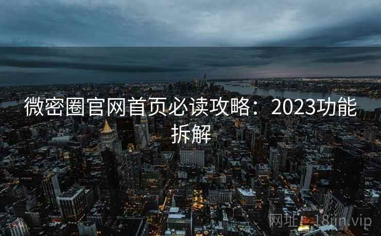 微密圈官网首页必读攻略：2023功能拆解