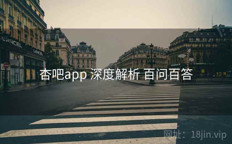 杏吧app 深度解析 百问百答 杏吧app 深度解析 百问百答
