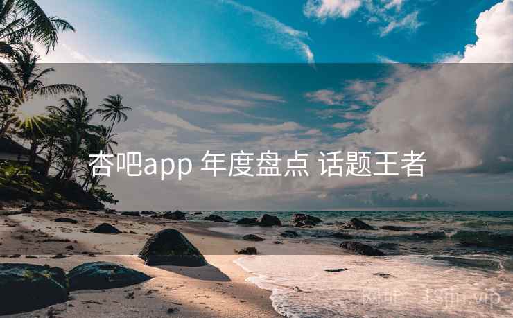 杏吧app 年度盘点 话题王者