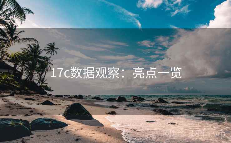 17c数据观察：亮点一览